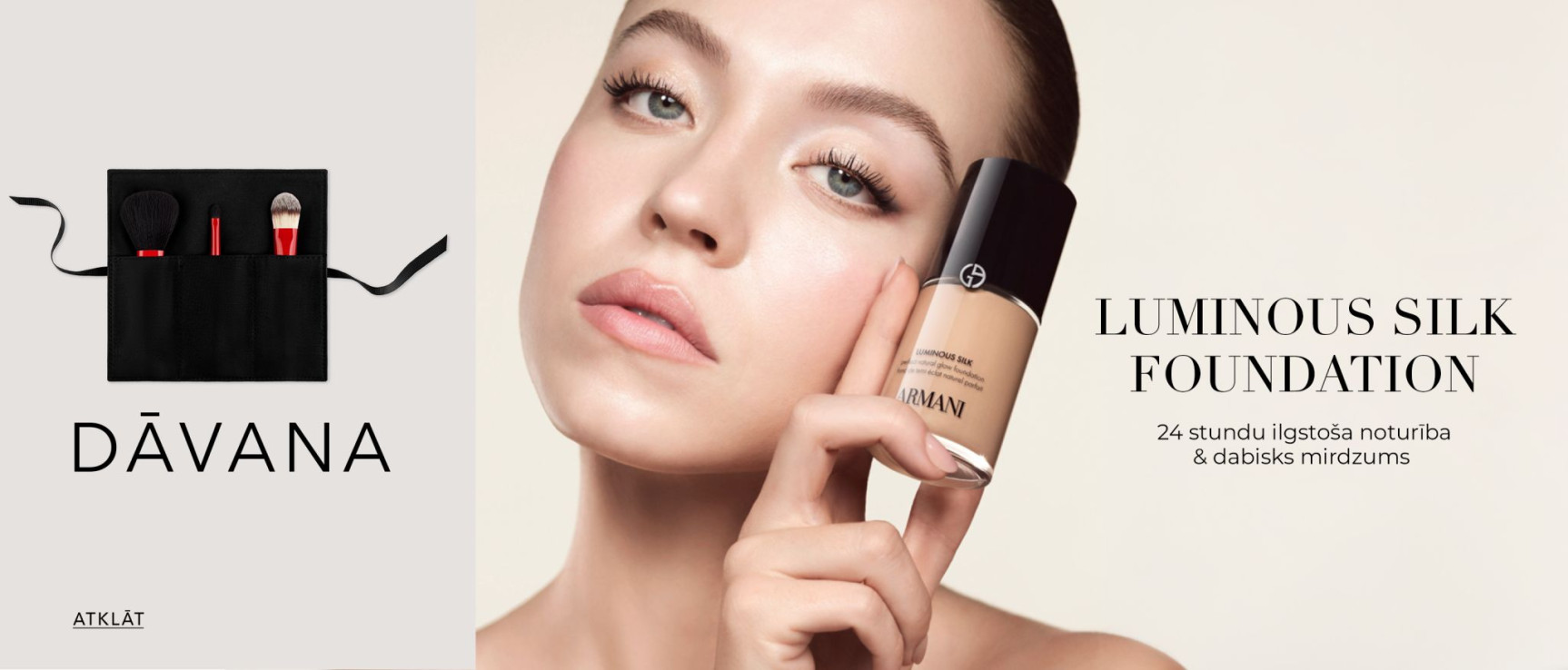  TIKAI E-VEIKALĀ!     Iegādājoties  ARMANI BEAUTY  dekoratīvās kosmētikas   produktus 109  EUR un vairāk,  DĀVANĀ saņem  ARMANI BEAUTY  kosmētikas otu komplektu.