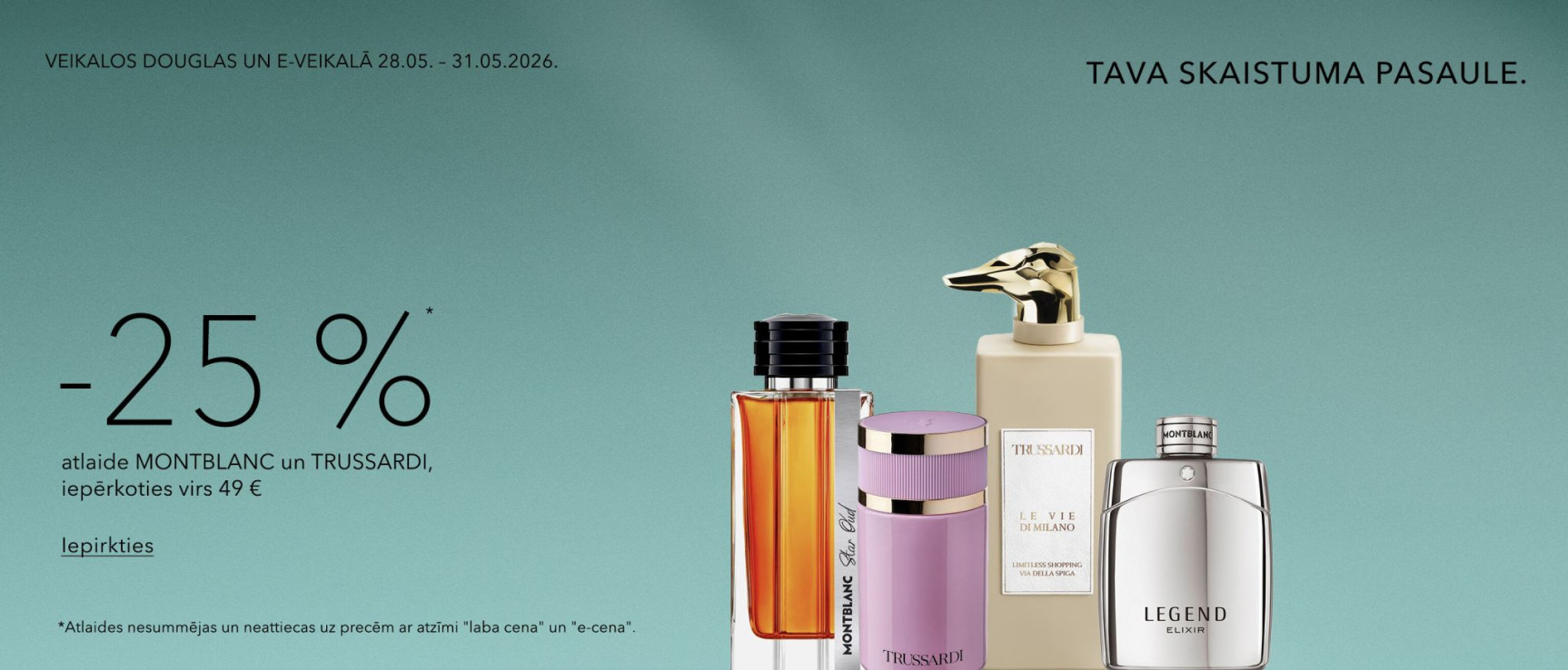 Veikalos Douglas UN E-veikalā  Līdz 31.05.2026.  -25%*  Montblanc UN Trussardi, Iepērkoties Virs 49 € 